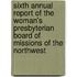 Sixth Annual Report Of The Woman's Presbyterian Board Of Missions Of The Northwest