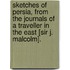 Sketches Of Persia, From The Journals Of A Traveller In The East [Sir J. Malcolm].