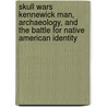 Skull Wars Kennewick Man, Archaeology, and the Battle for Native American Identity door Sarah Colley