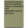 Social Democracy And The Working Class In Nineteenth And Twentieth-Century Germany door Stefan Berger