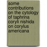 Some Contributions On The Cytology Of Taphrina Coryli Nishida On Corylus Americana door Ella May Martin