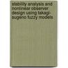 Stability Analysis And Nonlinear Observer Design Using Takagi- Sugeno Fuzzy Models by Zsofia Lendek