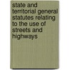 State And Territorial General Statutes Relating To The Use Of Streets And Highways by James Sheldon Cummins