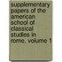 Supplementary Papers Of The American School Of Classical Studies In Rome, Volume 1