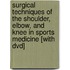 Surgical Techniques Of The Shoulder, Elbow, And Knee In Sports Medicine [with Dvd]