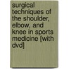Surgical Techniques Of The Shoulder, Elbow, And Knee In Sports Medicine [with Dvd] door Jon K. Sekiya