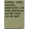 Südsee - Tahiti, Vanuatu, Salomonen und viele Abenteuer auf der Reise um die Welt door Bernd Bunke