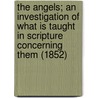 The Angels; An Investigation Of What Is Taught In Scripture Concerning Them (1852) door Daniel Nihill