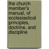 The Church Member's Manual, Of Ecclesiastical Principles, Doctrine, And Discipline door William Crowell
