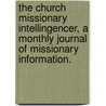 The Church Missionary Intellingencer, A Monthly Journal Of Missionary Information. door Onbekend