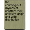The Counting-Out Rhymes Of Children: Their Antiquity, Origin And Wide Distribution by Unknown