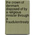 The Crown Of Denmark Disposed Of By A Religious Mnister Through A Fraudulenttreaty