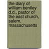 The Diary Of William Bentley D.D., Pastor Of The East Church, Salem, Massachusetts door William Bentley