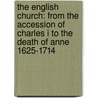 The English Church: From The Accession Of Charles I To The Death Of Anne 1625-1714 by Unknown