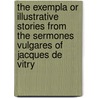 The Exempla Or Illustrative Stories From The Sermones Vulgares Of Jacques De Vitry by Lord Jacques
