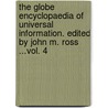 The Globe Encyclopaedia Of Universal Information. Edited By John M. Ross ...Vol. 4 by John M. Ross