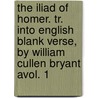 The Iliad Of Homer. Tr. Into English Blank Verse, By William Cullen Bryant Avol. 1 door Homer.