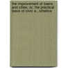 The Improvement Of Towns And Cities; Or, The Practical Basis Of Civic A...Sthetics door Charles Mulford Robinson