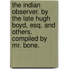 The Indian Observer. By The Late Hugh Boyd, Esq. And Others. Compiled By Mr. Bone. door Onbekend