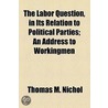 The Labor Question, In Its Relation To Political Parties; An Address To Workingmen door Thomas M. Nichol