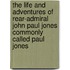 The Life And Adventures Of Rear-Admiral John Paul Jones Commonly Called Paul Jones