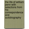 The Life Of William Penn With Selections From His Correspondence And Autobiography door Onbekend