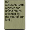 The Massachusetts Register And United States Calendar For The Year Of Our Lord ... door Onbekend
