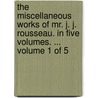 The Miscellaneous Works Of Mr. J. J. Rousseau. In Five Volumes. ...  Volume 1 Of 5 door Onbekend