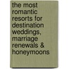 The Most Romantic Resorts for Destination Weddings, Marriage Renewals & Honeymoons door Paulette Cooper