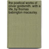 The Poetical Works Of Oliver Goldsmith. With A Life, By Thomas Babington Macaulay. door Oliver Goldsmith