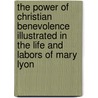 The Power Of Christian Benevolence Illustrated In The Life And Labors Of Mary Lyon door Hitchcock Edward Hitchcock