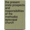 The Present State Prospects And Responsibilities Of The Methodist Episcopal Church by Nathan Bangs