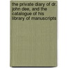 The Private Diary Of Dr. John Dee, And The Catalogue Of His Library Of Manuscripts by John Dee