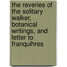 The Reveries of the Solitary Walker, Botanical Writings, and Letter to Franquihres door Jean-Jacques Rousseau