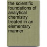 The Scientific Foundations Of Analytical Chemistry Treated In An Elementary Manner door Wilhelm Ostwald