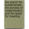 The Search for Fundamentals the Process of Modernisation and the Quest for Meaning by Lieteke van Vucht Tijssen