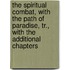 The Spiritual Combat, With The Path Of Paradise, Tr., With The Additional Chapters
