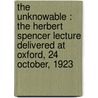 The Unknowable : The Herbert Spencer Lecture Delivered At Oxford, 24 October, 1923 by Professor George Santayana