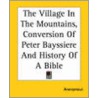 The Village In The Mountains, Conversion Of Peter Bayssiere And History Of A Bible by Unknown