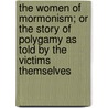 The Women Of Mormonism; Or The Story Of Polygamy As Told By The Victims Themselves by Jennie Anderson Froiseth
