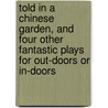 Told In A Chinese Garden, And Four Other Fantastic Plays For Out-Doors Or In-Doors by Constance Grenelle Wilcox