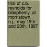 Trial Of C.B. Reynolds For Blasphemy, At Morristown, N.J., May 19th And 20th, 1887 by Robert Green Ingersoll