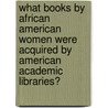What Books By African American Women Were Acquired By American Academic Libraries? door Kimberly Black