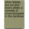 When Blades Are Out And Love's Afield; A Comedy Of Cross-Purposes In The Carolinas door Ll D. Cyrus Townsend Brady