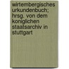 Wirtembergisches Urkundenbuch; Hrsg. Von Dem Koniglichen Staatsarchiv In Stuttgart door Ger. Staatsarc Württemberg