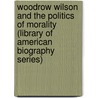 Woodrow Wilson and the Politics of Morality (Library of American Biography Series) door John Morton Blum