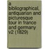 A Bibliographical, Antiquarian And Picturesque Tour In France And Germany V2 (1829)
