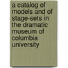 A Catalog Of Models And Of Stage-Sets In The Dramatic Museum Of Columbia University door Brander Matthews