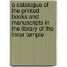 A Catalogue Of The Printed Books And Manuscripts In The Library Of The Inner Temple by Inner Temple