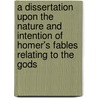 A Dissertation Upon The Nature And Intention Of Homer's Fables Relating To The Gods door . Anonymous